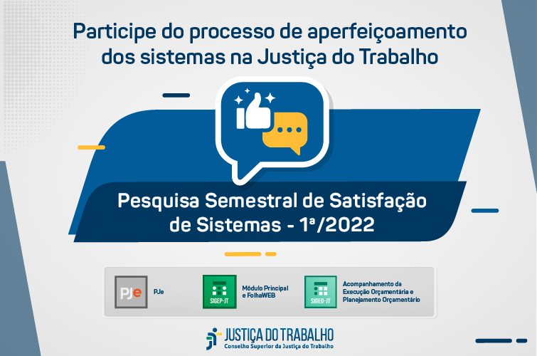 Imagem com os ícones do PJE, Sigep e Sigeo. Consta, ainda a frase: "Participe do processo de aperfeiçoamento dos sistemas na Justiça do Trabalho - Pesquisa Semestral de Satisfação de Sistemas - 1º/2022. Na imagem está inserido, ainda, a logomarca da Justiça do Trabalho