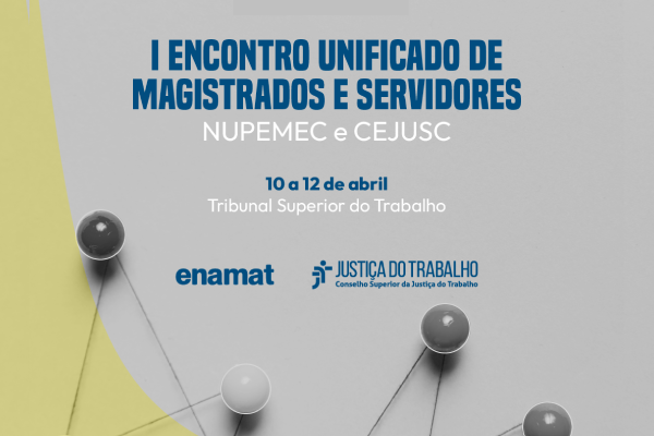 CSJT - I Encontro Unificado de Magistrados e Servidores integrantes de NUPEMEC e CEJUSC da Justiça do Trabalho – participação on-line