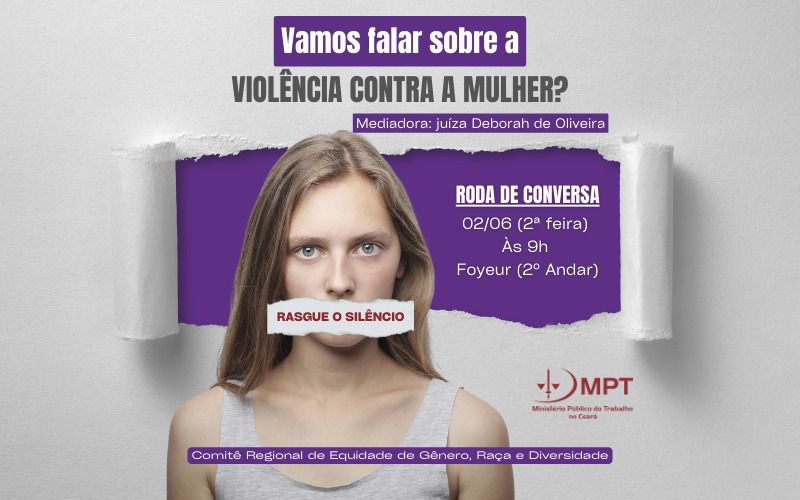  Um cartaz sobre violência contra a mulher. Uma jovem com um pedaço de papel na boca que diz "RASGUE O SILÊNCIO". O evento, mediado pela juíza Deborah de Oliveira, é uma roda de conversa do MPT no Ceará, a ser realizada em 2 de junho, às 9h, no Foyer (2º Andar).