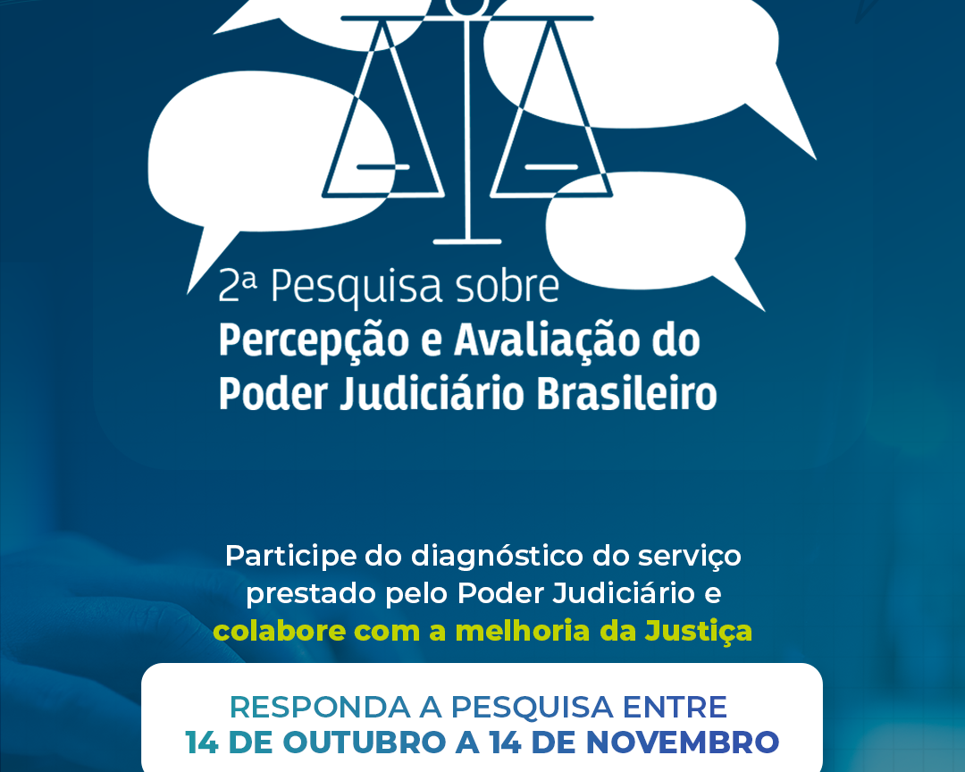 Cartaz digital azul escuro com detalhes brancos. Centralmente, a imagem estilizada de uma balança da justiça e três balões de fala, simbolizando o diálogo. No centro, o texto principal: "2ª Pesquisa sobre Percepção e Avaliação do Poder Judiciário Brasileiro". Abaixo, a chamada para a participação e, em destaque, as datas: "RESPONDA A PESQUISA ENTRE 14 DE OUTUBRO A 14 DE NOVEMBRO".