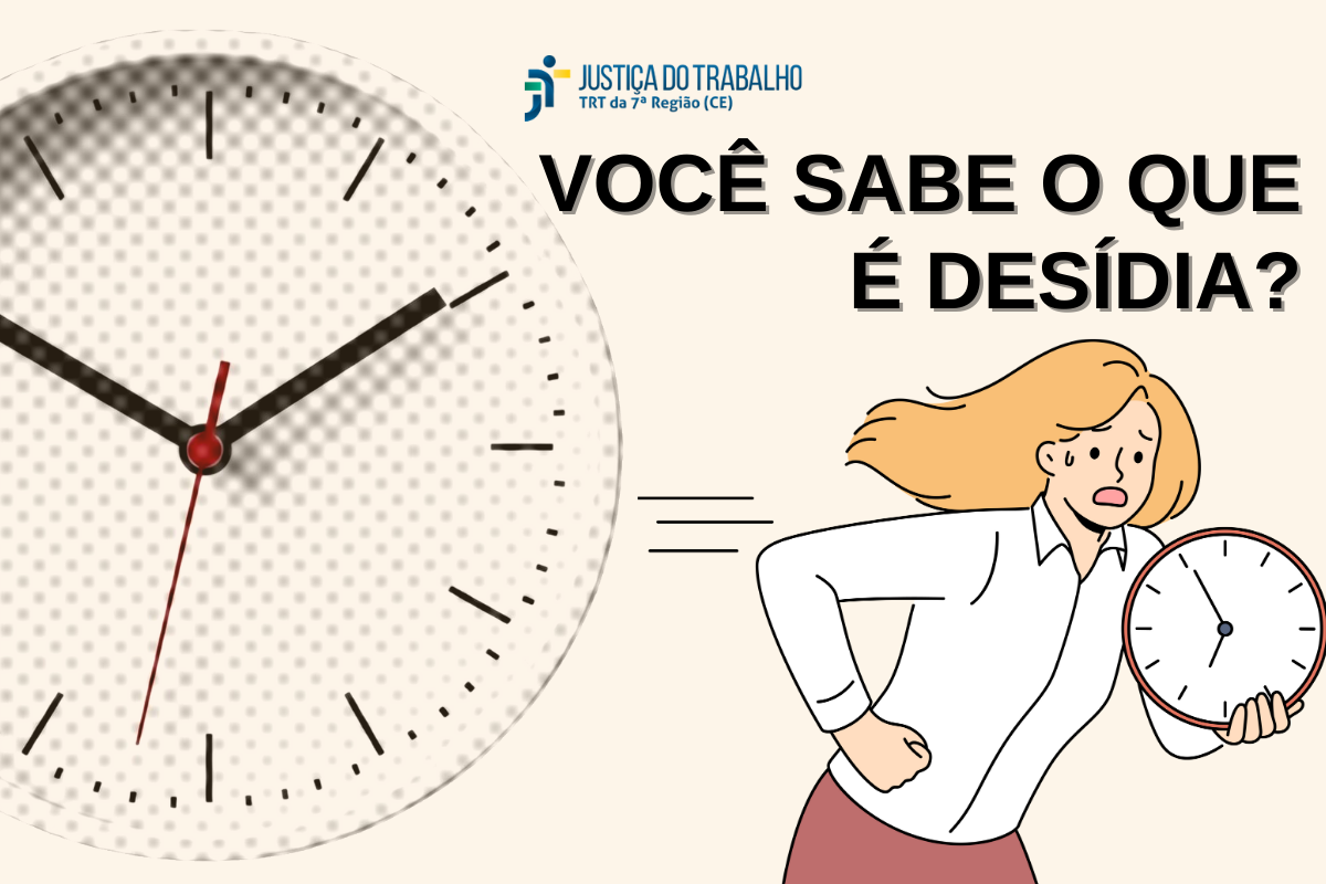 Uma imagem educativa da Justiça do Trabalho mostra, à esquerda, parte de um grande relógio analógico. À direita, o texto "VOCÊ SABE O QUE É DESÍDIA?" sobrepõe a ilustração de uma mulher loira que corre desesperada carregando um relógio menor. O fundo é bege claro e a composição sugere urgência e a importância do cumprimento de horários no ambiente laboral.