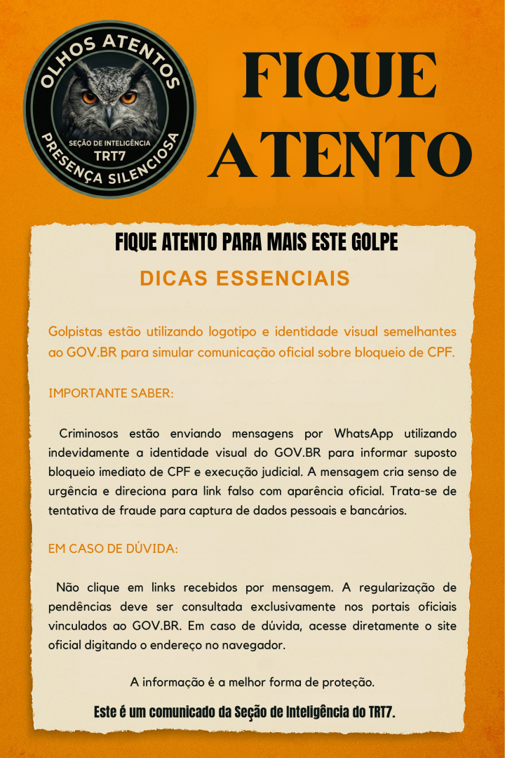 Cartaz informativo vertical com fundo laranja. No topo, um selo circular com uma coruja e o texto "Olhos Atentos - TRT7", ao lado do título "FIQUE ATENTO". O corpo do texto, sobre um fundo bege que imita papel rasgado, alerta sobre um golpe de mensagens falsas no WhatsApp que simulam o GOV.BR sobre bloqueio de CPF. A mensagem orienta a não clicar em links e buscar apenas canais oficiais. No rodapé, identifica-se como um comunicado da Seção de Inteligência do TRT7.