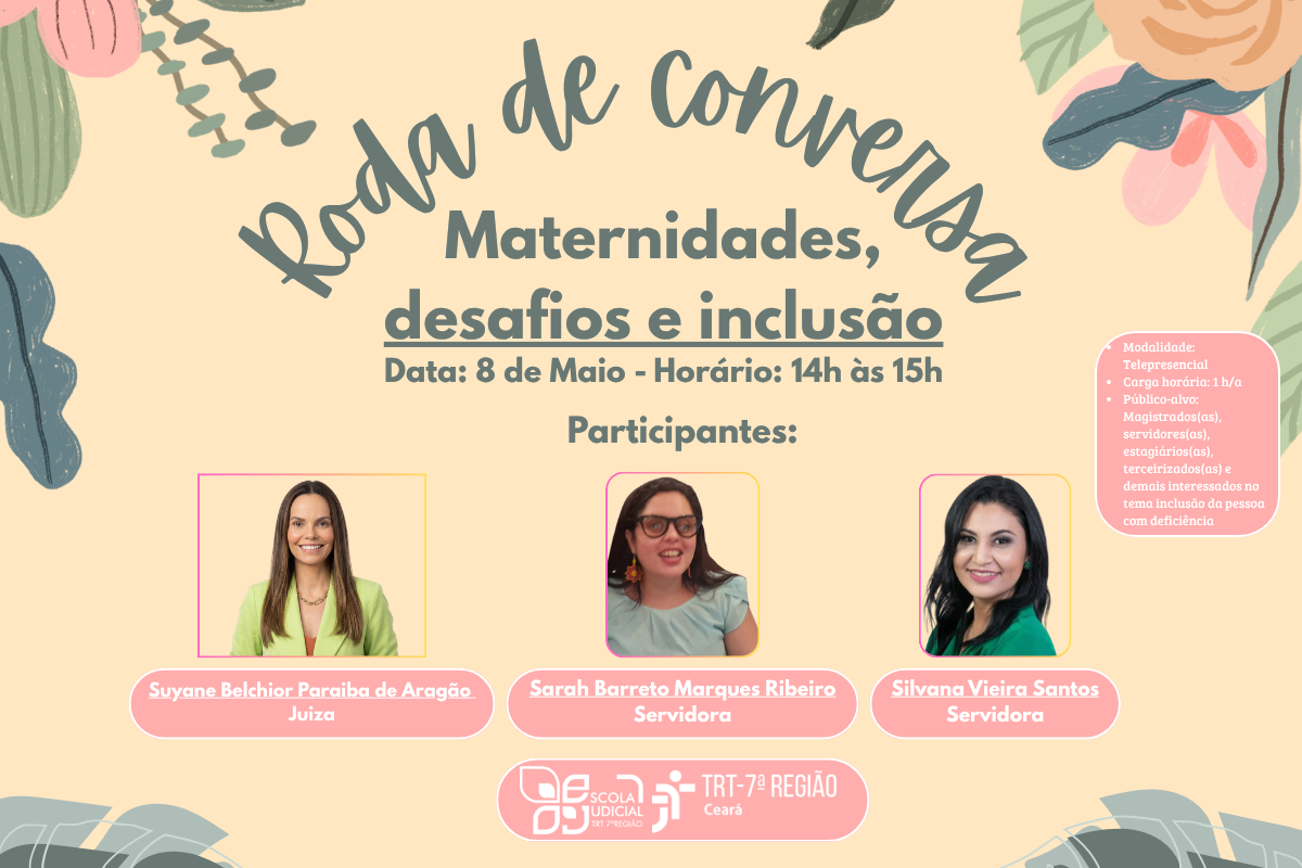 Banner bege com ilustrações florais nas bordas. Ao centro, o título "Roda de conversa: Maternidades, desafios e inclusão", agendada para 8 de maio, das 14h às 15h. Abaixo, fotos de três mulheres: a juíza Suyane Belchior e as servidoras Sarah Barreto e Silvana Vieira Santos. No canto direito, informações sobre a modalidade telepresencial e público-alvo; no rodapé, os logotipos da Escola Judicial e do TRT-7ª Região.