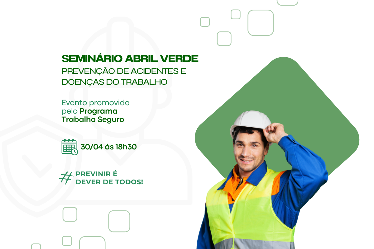 Card informativo sobre o "SEMINÁRIO ABRIL VERDE", focado na prevenção de acidentes e doenças do trabalho. À direita, um trabalhador sorridente veste capacete branco e colete reflexivo sobre um fundo verde em formato de losango. À esquerda, o texto destaca a data 30/04 às 18h30 e a hashtag #PREVINIR É DEVER DE TODOS!, sob um fundo branco com ícones sutis de segurança.
