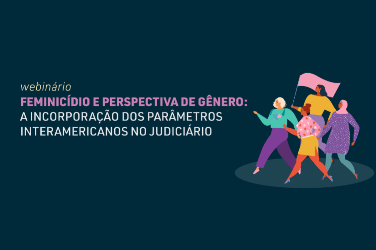 Imagem com fundo azul-escuro e, à esquerda, o texto: “webinário FEMINICÍDIO E PERSPECTIVA DE GÊNERO: A INCORPORAÇÃO DOS PARÂMETROS INTERAMERICANOS NO JUDICIÁRIO”. À direita, há uma ilustração de quatro mulheres caminhando juntas, com uma delas segurando uma bandeira rosa. As personagens são representadas com diferentes cores de pele, cabelos e roupas, em estilo gráfico colorido.